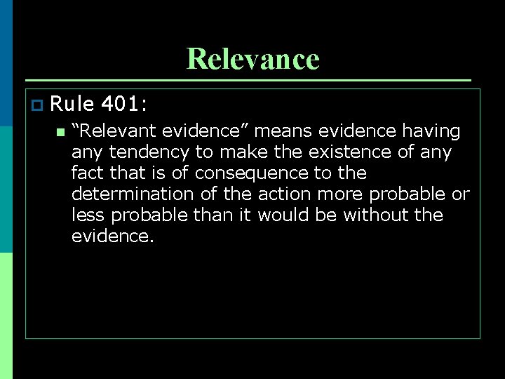 Relevance p Rule 401: n “Relevant evidence” means evidence having any tendency to make