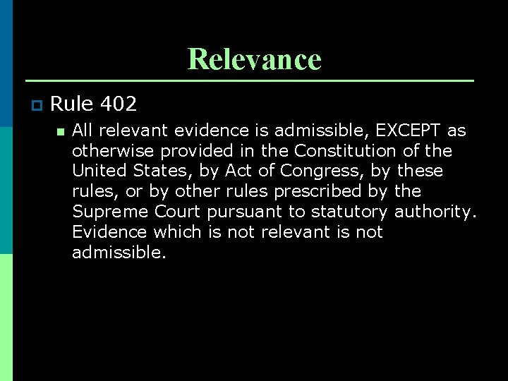 Relevance p Rule 402 n All relevant evidence is admissible, EXCEPT as otherwise provided
