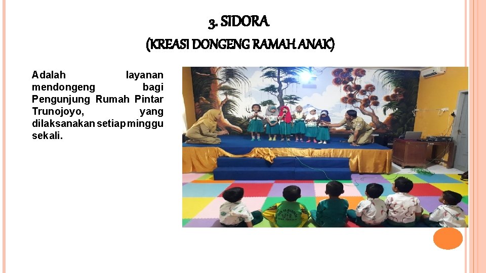 3. SIDORA (KREASI DONGENG RAMAH ANAK) Adalah layanan mendongeng bagi Pengunjung Rumah Pintar Trunojoyo,