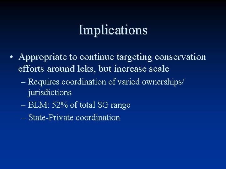 Implications • Appropriate to continue targeting conservation efforts around leks, but increase scale –