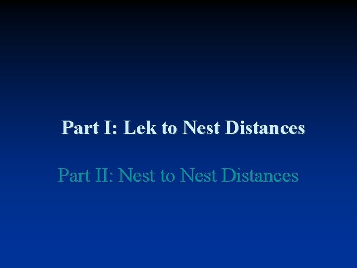 Part I: Lek to Nest Distances Part II: Nest to Nest Distances 