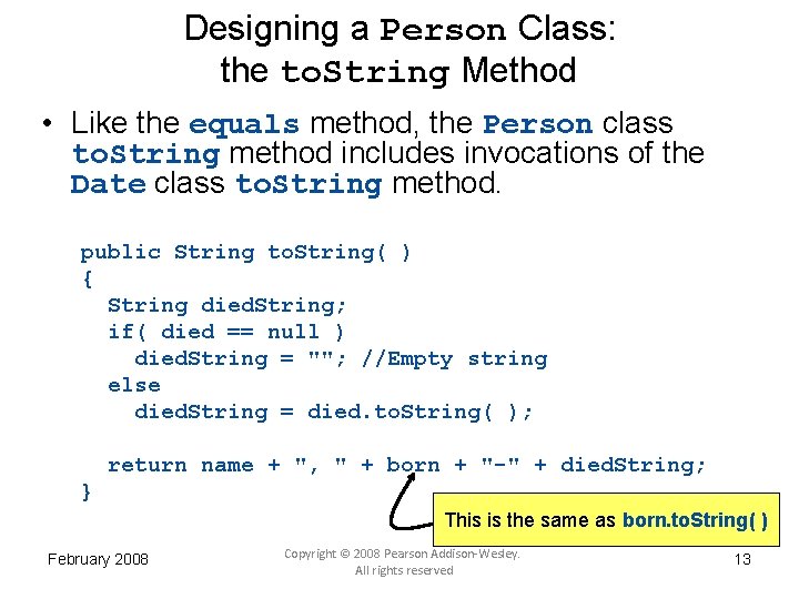 Designing a Person Class: the to. String Method • Like the equals method, the