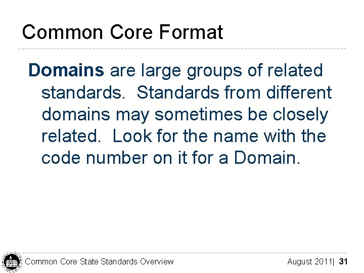 Common Core Format Domains are large groups of related standards. Standards from different domains
