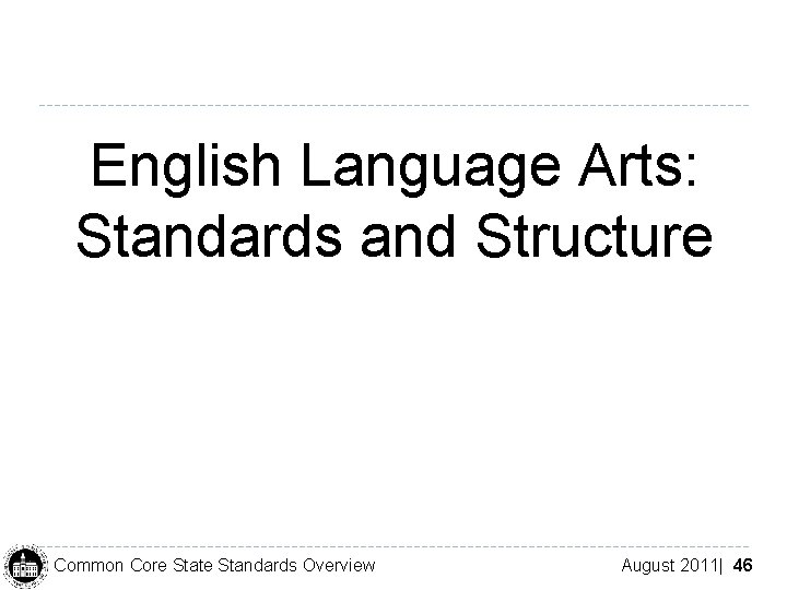 English Language Arts: Standards and Structure Common Core State Standards Overview August 2011| 46