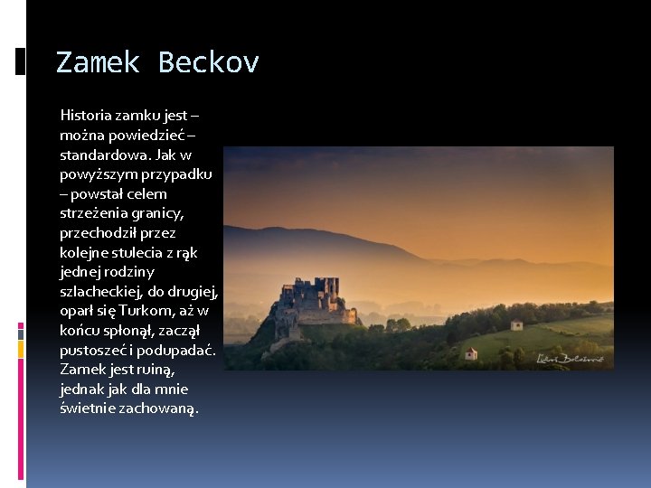 Zamek Beckov Historia zamku jest – można powiedzieć – standardowa. Jak w powyższym przypadku