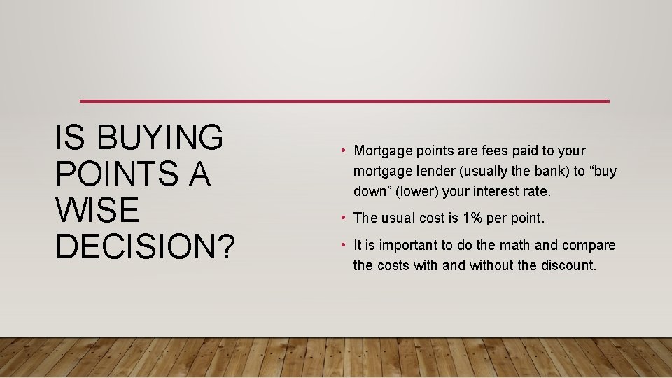IS BUYING POINTS A WISE DECISION? • Mortgage points are fees paid to your