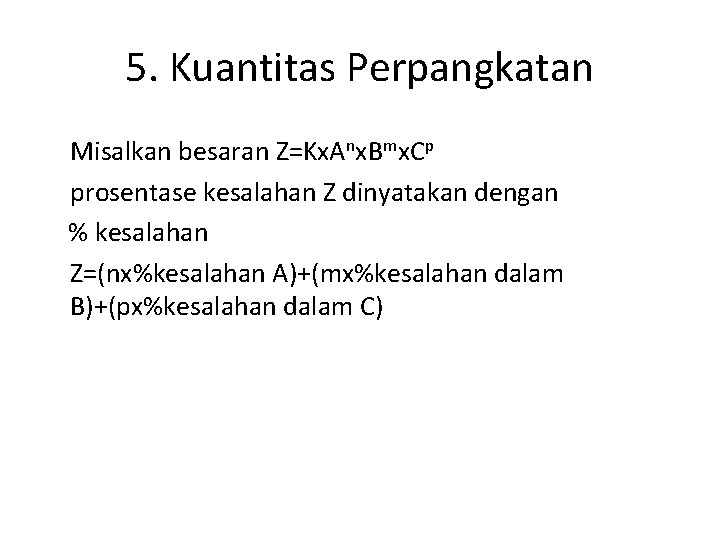 5. Kuantitas Perpangkatan Misalkan besaran Z=Kx. Anx. Bmx. Cp prosentase kesalahan Z dinyatakan dengan