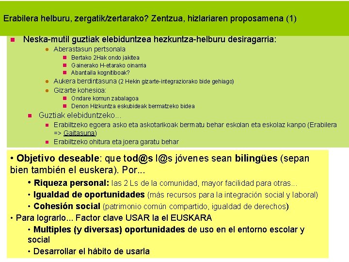 Erabilera helburu, zergatik/zertarako? Zentzua, hizlariaren proposamena (1) Neska-mutil guztiak elebiduntzea hezkuntza-helburu desiragarria: Aberastasun pertsonala