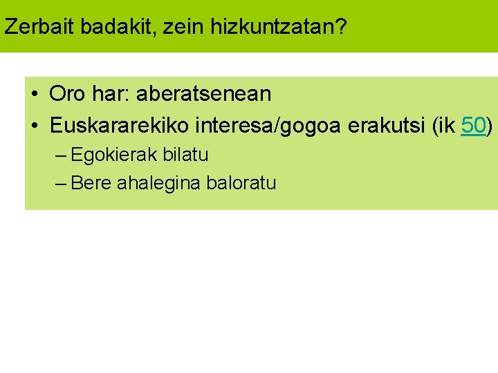 Zerbait badakit, zein hizkuntzatan? • Oro har: aberatsenean • Euskararekiko interesa/gogoa erakutsi (ik 50)