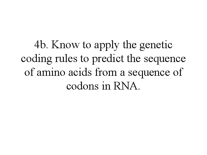 4 b. Know to apply the genetic coding rules to predict the sequence of