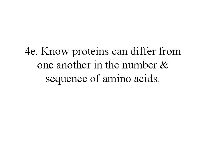 4 e. Know proteins can differ from one another in the number & sequence