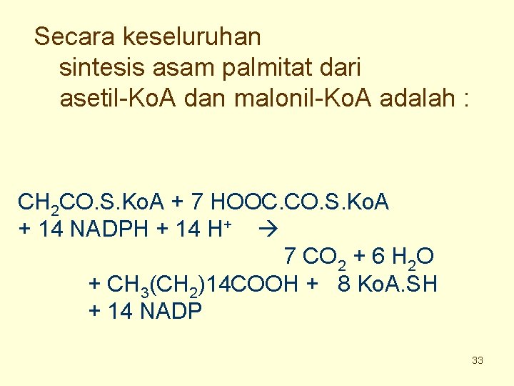 Secara keseluruhan sintesis asam palmitat dari asetil-Ko. A dan malonil-Ko. A adalah : CH