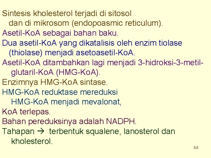 Sintesis kholesterol terjadi di sitosol dan di mikrosom (endopoasmic reticulum). Asetil-Ko. A sebagai bahan