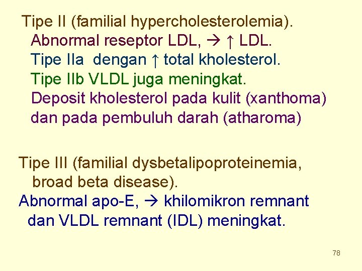 Tipe II (familial hypercholesterolemia). Abnormal reseptor LDL, ↑ LDL. Tipe IIa dengan ↑ total