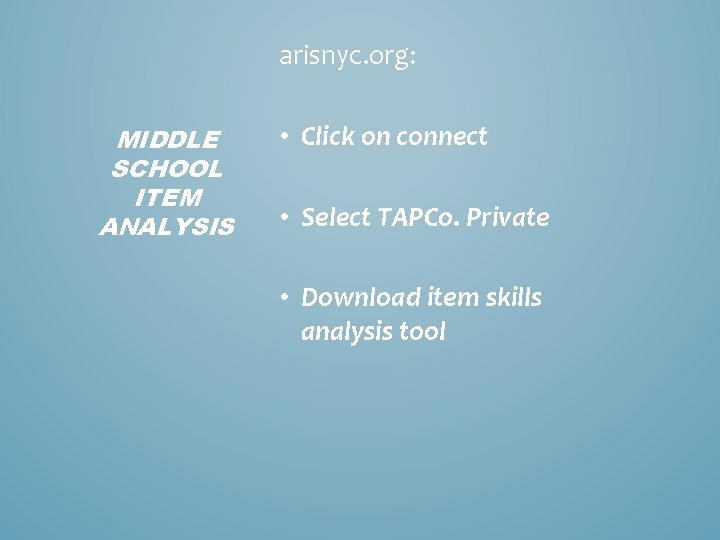 arisnyc. org: MIDDLE SCHOOL ITEM ANALYSIS • Click on connect • Select TAPCo. Private
