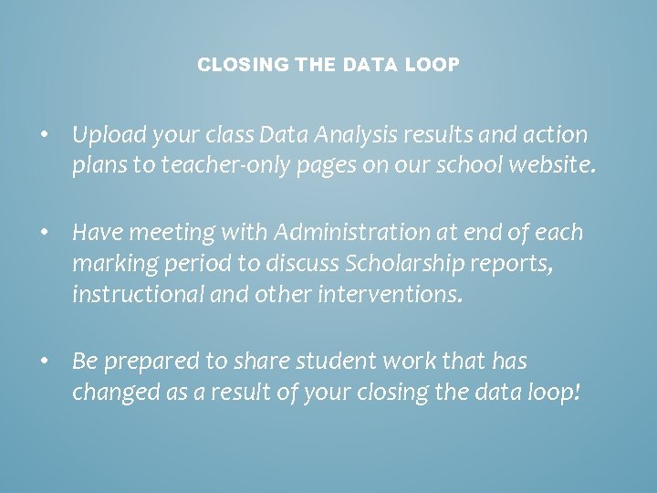 CLOSING THE DATA LOOP • Upload your class Data Analysis results and action plans