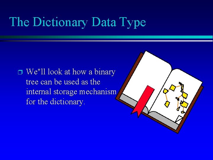 The Dictionary Data Type p We"ll look at how a binary tree can be The Dictionary Data Type p We"ll look at how a binary tree can be