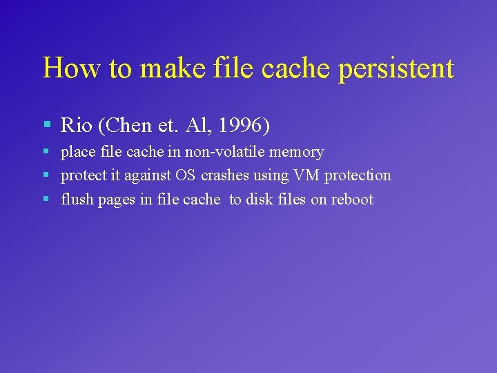 How to make file cache persistent § Rio (Chen et. Al, 1996) § place