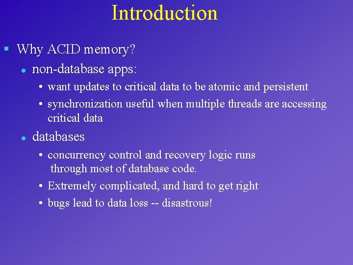 Introduction § Why ACID memory? l non-database apps: • want updates to critical data