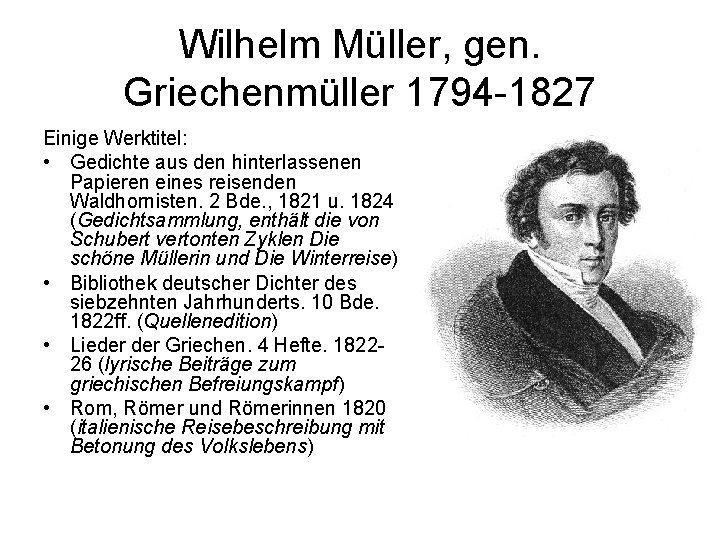 Wilhelm Müller, gen. Griechenmüller 1794 -1827 Einige Werktitel: • Gedichte aus den hinterlassenen Papieren