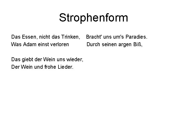 Strophenform Das Essen, nicht das Trinken, Was Adam einst verloren Das giebt der Wein