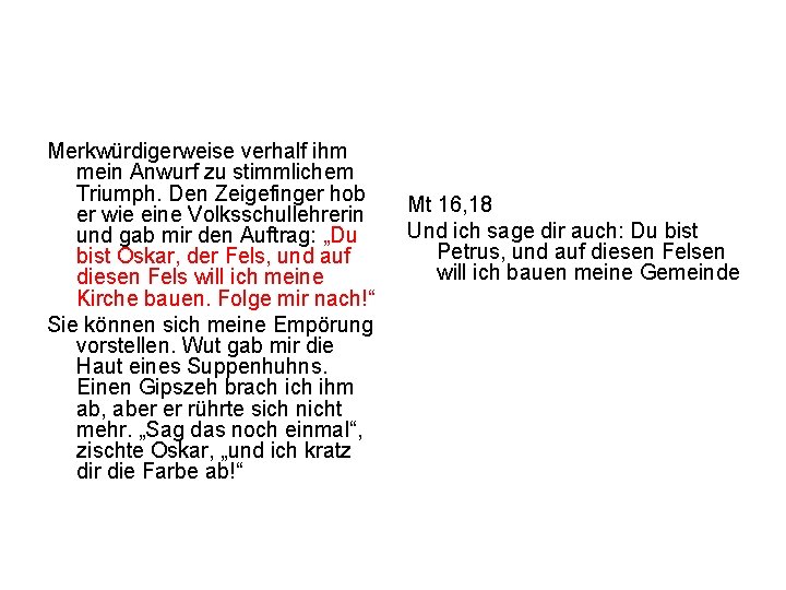Merkwürdigerweise verhalf ihm mein Anwurf zu stimmlichem Triumph. Den Zeigefinger hob er wie eine