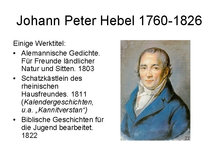 Johann Peter Hebel 1760 -1826 Einige Werktitel: • Alemannische Gedichte. Für Freunde ländlicher Natur