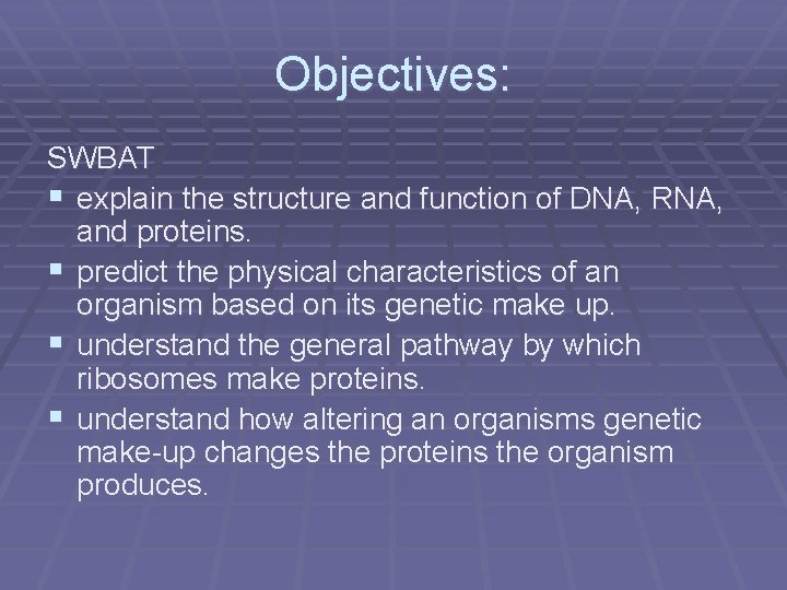 Objectives: SWBAT § explain the structure and function of DNA, RNA, and proteins. §