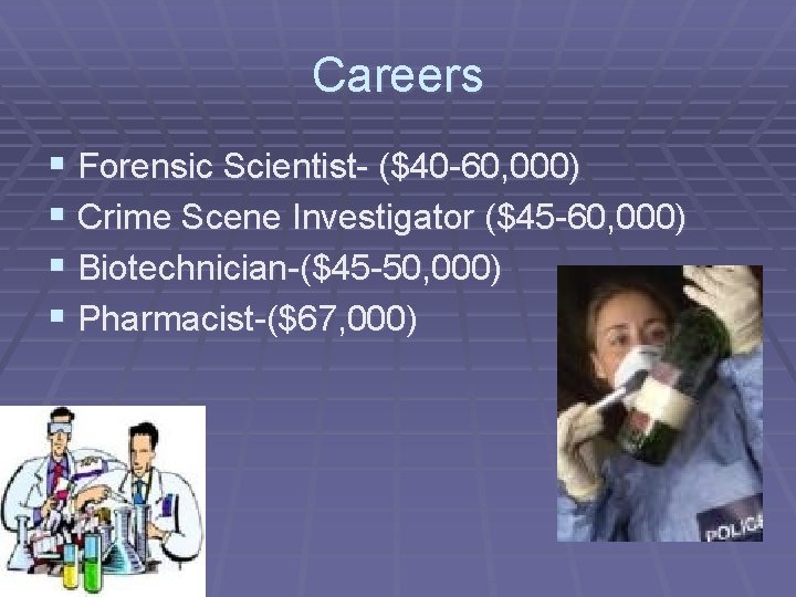 Careers § Forensic Scientist- ($40 -60, 000) § Crime Scene Investigator ($45 -60, 000)