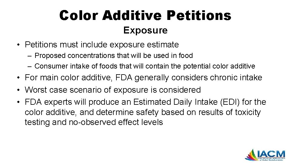 Color Additive Petitions Exposure • Petitions must include exposure estimate – Proposed concentrations that