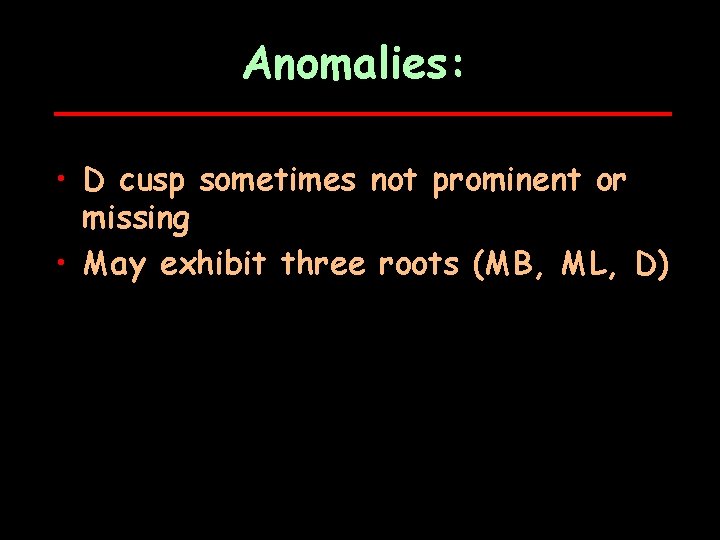 Anomalies: • D cusp sometimes not prominent or missing • May exhibit three roots