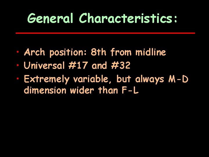 General Characteristics: • Arch position: 8 th from midline • Universal #17 and #32