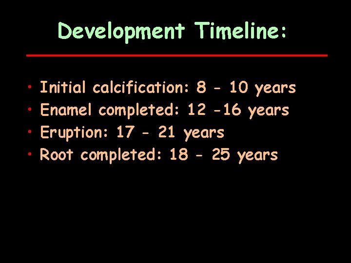 Development Timeline: • • Initial calcification: 8 - 10 years Enamel completed: 12 -16
