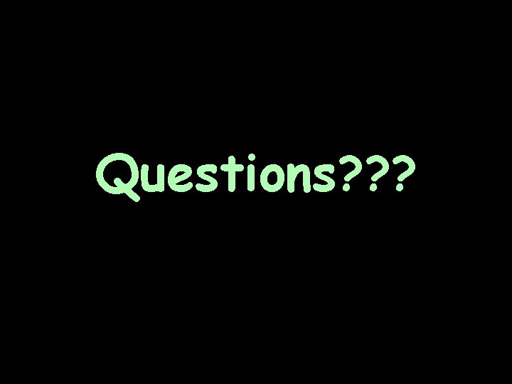 Questions? ? ? 