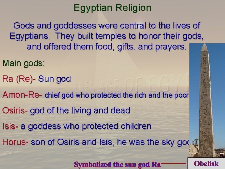 Egyptian Religion Gods and goddesses were central to the lives of Egyptians. They built