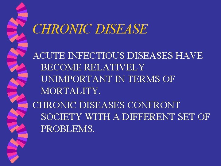 CHRONIC DISEASE ACUTE INFECTIOUS DISEASES HAVE BECOME RELATIVELY UNIMPORTANT IN TERMS OF MORTALITY. CHRONIC