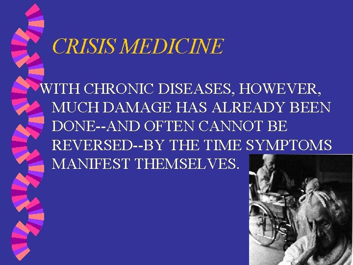 CRISIS MEDICINE WITH CHRONIC DISEASES, HOWEVER, MUCH DAMAGE HAS ALREADY BEEN DONE--AND OFTEN CANNOT