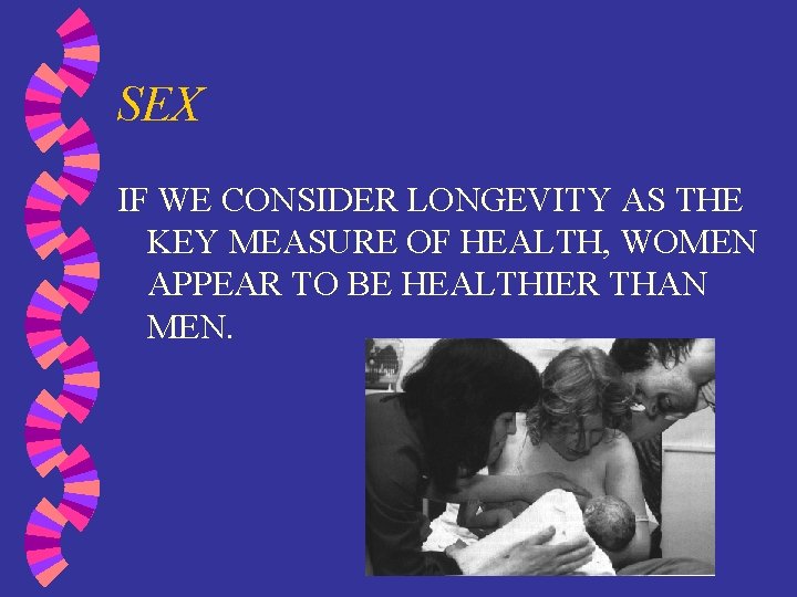 SEX IF WE CONSIDER LONGEVITY AS THE KEY MEASURE OF HEALTH, WOMEN APPEAR TO