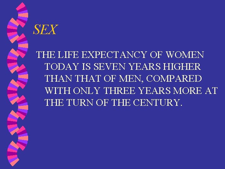 SEX THE LIFE EXPECTANCY OF WOMEN TODAY IS SEVEN YEARS HIGHER THAN THAT OF