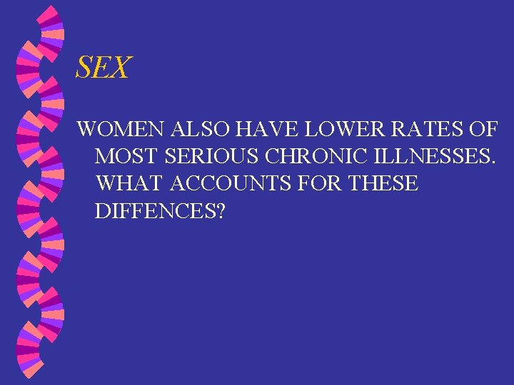 SEX WOMEN ALSO HAVE LOWER RATES OF MOST SERIOUS CHRONIC ILLNESSES. WHAT ACCOUNTS FOR