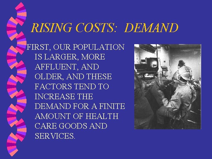 RISING COSTS: DEMAND FIRST, OUR POPULATION IS LARGER, MORE AFFLUENT, AND OLDER, AND THESE