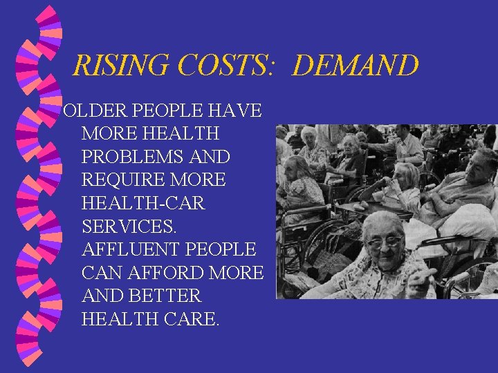 RISING COSTS: DEMAND OLDER PEOPLE HAVE MORE HEALTH PROBLEMS AND REQUIRE MORE HEALTH-CAR SERVICES.