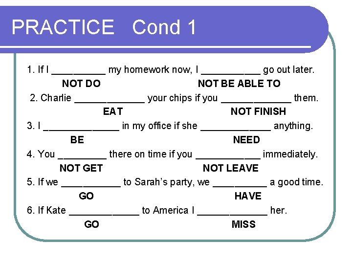 PRACTICE Cond 1 1. If I _____ my homework now, I ______ go out
