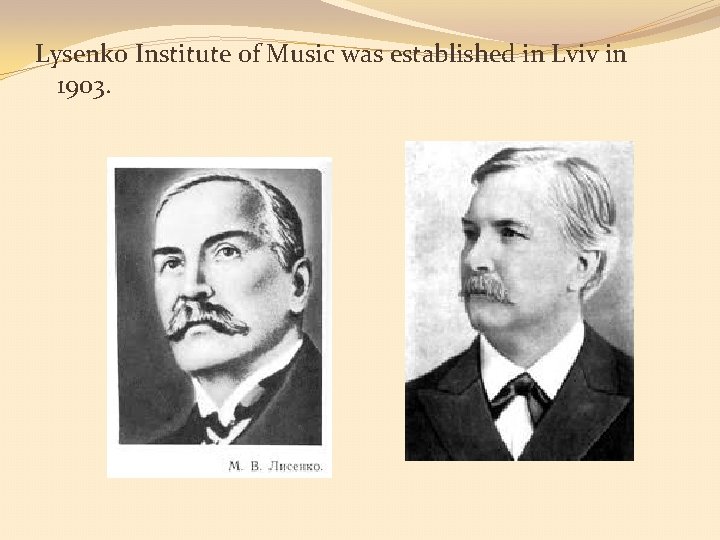 Lysenko Institute of Music was established in Lviv in 1903. 