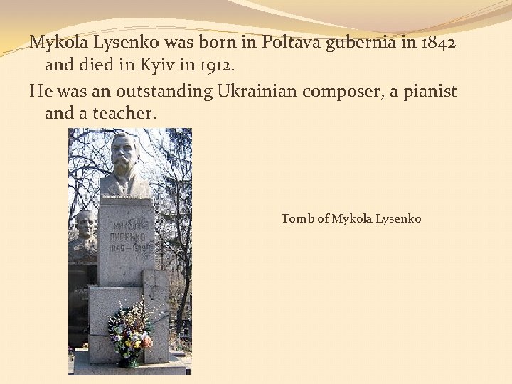 Mykola Lysenko was born in Poltava gubernia in 1842 and died in Kyiv in