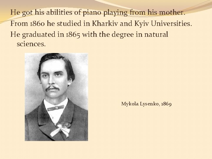 He got his abilities of piano playing from his mother. From 1860 he studied