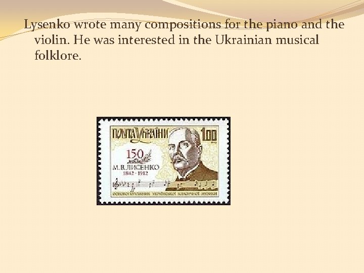 Lysenko wrote many compositions for the piano and the violin. He was interested in