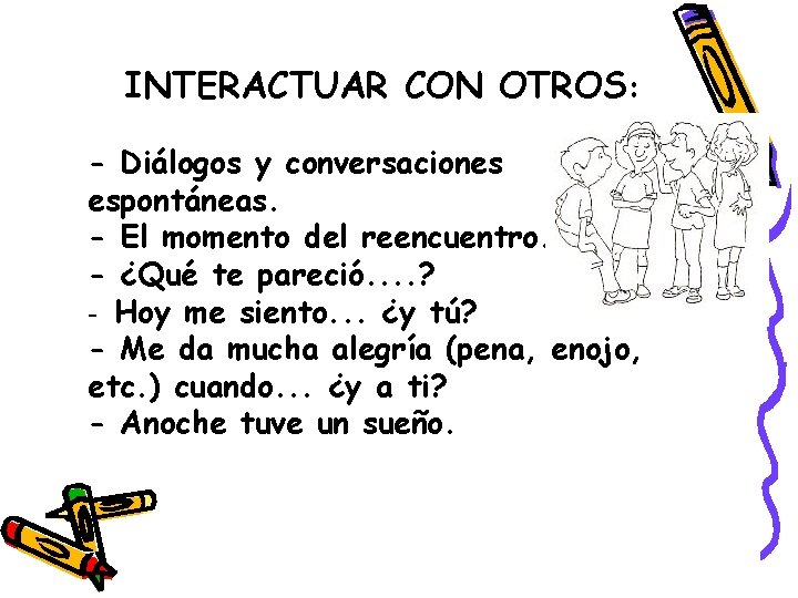 INTERACTUAR CON OTROS: - Diálogos y conversaciones espontáneas. - El momento del reencuentro. -