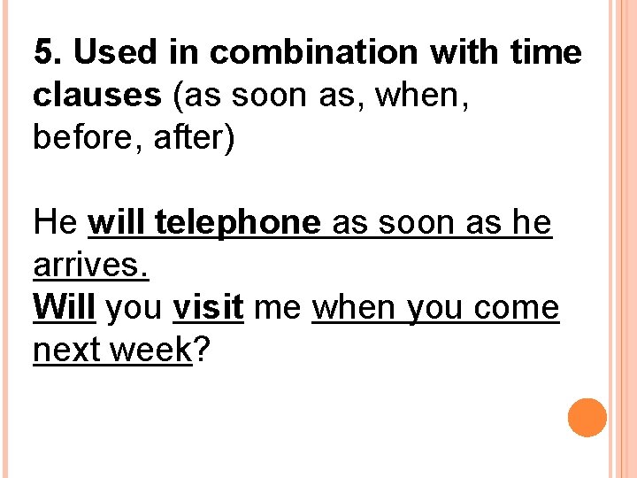5. Used in combination with time clauses (as soon as, when, before, after) He