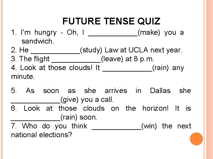 FUTURE TENSE QUIZ 1. I'm hungry - Oh, I ______(make) you a sandwich. 2.